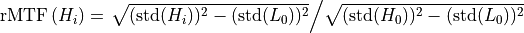 \textrm{rMTF}\,(H_i) = \left.\sqrt{(\mathrm{std}(H_i))^2-(\mathrm{std}(L_0))^2}\middle/ \sqrt{(\mathrm{std}(H_0))^2-(\mathrm{std}(L_0))^2}\right.