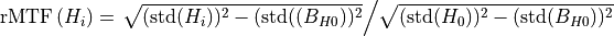 \textrm{rMTF}\,(H_i) = \left.\sqrt{(\mathrm{std}(H_i))^2-(\mathrm{std}((B_{H0}))^2}\middle/ \sqrt{(\mathrm{std}(H_0))^2-(\mathrm{std}(B_{H0}))^2}\right.