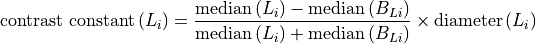 \textrm{contrast constant}\,(L_i) = \frac{\mathrm{median}\,(L_i)-\mathrm{median}\,(B_{Li})}{\mathrm{median}\,(L_i)+\mathrm{median}\,(B_{Li})}\times \textrm{diameter}\,(L_i)