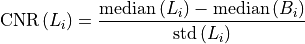 \textrm{CNR}\,(L_i) = \frac{\mathrm{median}\,(L_i)-\mathrm{median}\,(B_i)}{\mathrm{std}\,(L_i)}